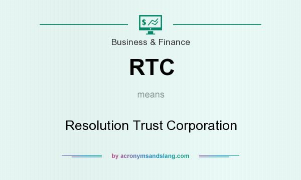 What does RTC mean? It stands for Resolution Trust Corporation