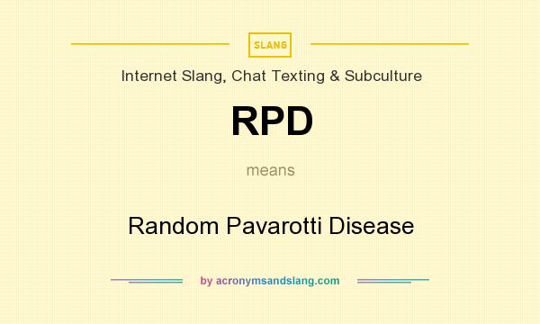 What does RPD mean? It stands for Random Pavarotti Disease