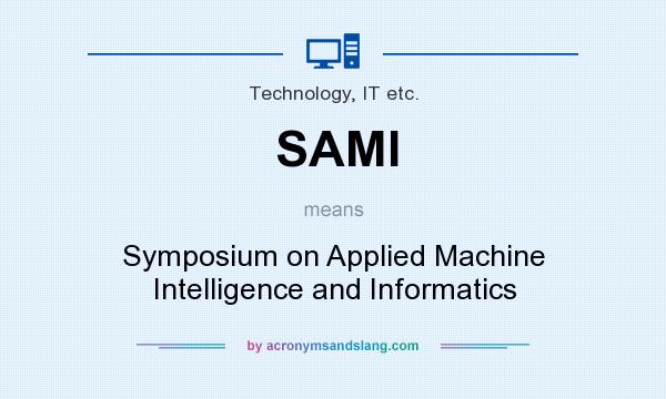 What does SAMI mean? It stands for Symposium on Applied Machine Intelligence and Informatics