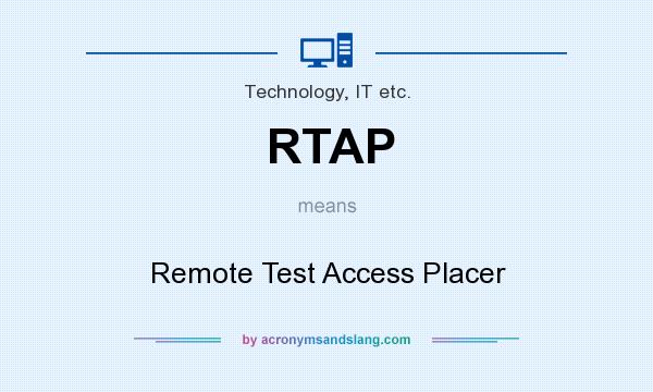 What does RTAP mean? It stands for Remote Test Access Placer
