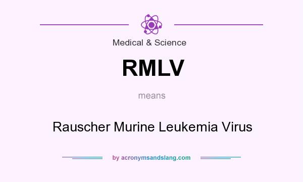 What does RMLV mean? It stands for Rauscher Murine Leukemia Virus