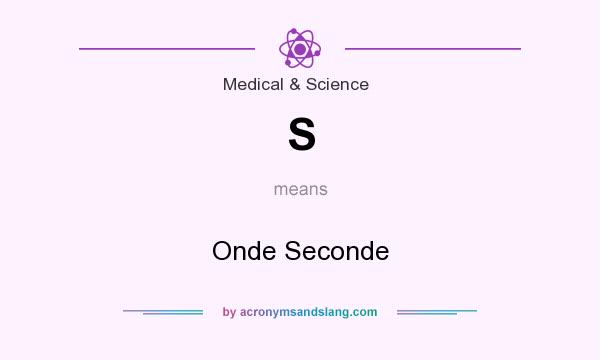 What does S mean? It stands for Onde Seconde