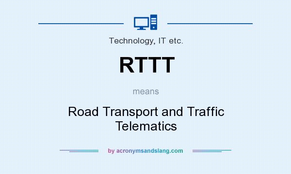 What does RTTT mean? It stands for Road Transport and Traffic Telematics