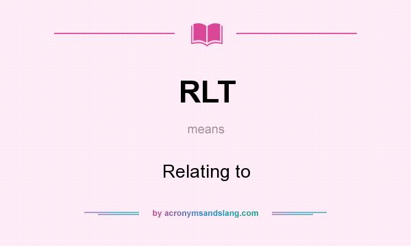 What does RLT mean? It stands for Relating to
