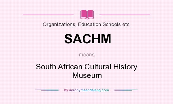 What does SACHM mean? It stands for South African Cultural History Museum