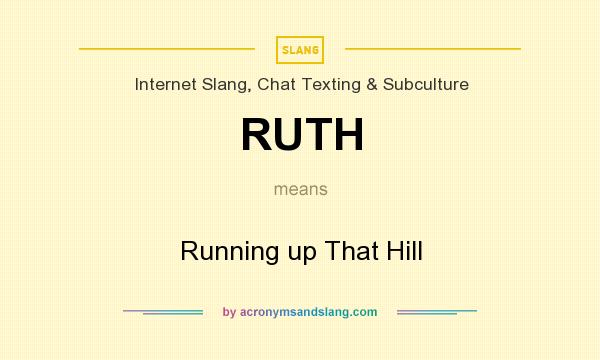 What does RUTH mean? It stands for Running up That Hill