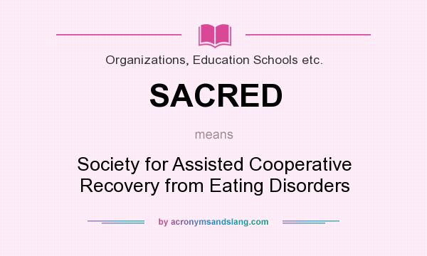What does SACRED mean? It stands for Society for Assisted Cooperative Recovery from Eating Disorders