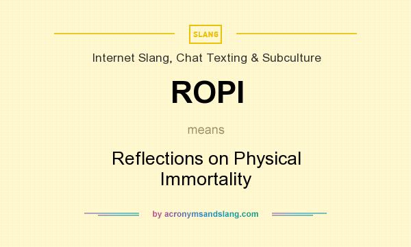 What does ROPI mean? It stands for Reflections on Physical Immortality