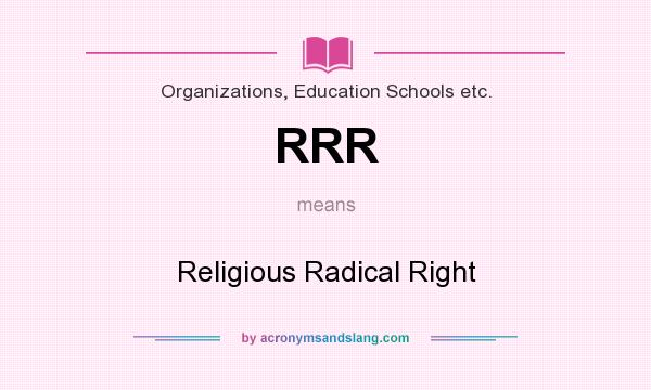 What does RRR mean? It stands for Religious Radical Right