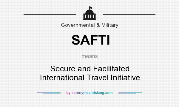 What does SAFTI mean? It stands for Secure and Facilitated International Travel Initiative