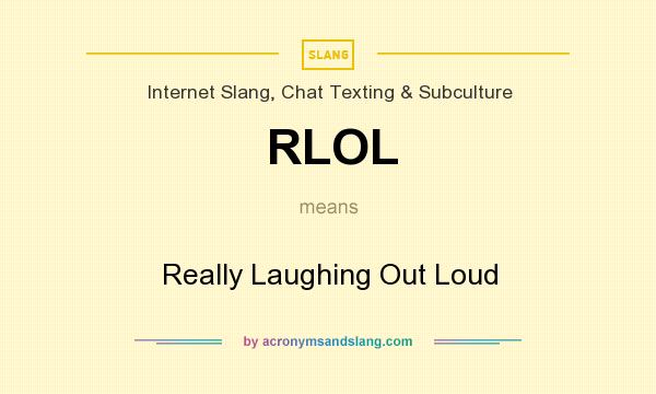 What does RLOL mean? It stands for Really Laughing Out Loud