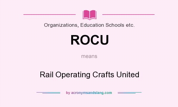 What does ROCU mean? It stands for Rail Operating Crafts United