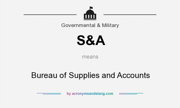 What does S&A mean? It stands for Bureau of Supplies and Accounts