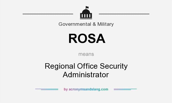 What does ROSA mean? It stands for Regional Office Security Administrator