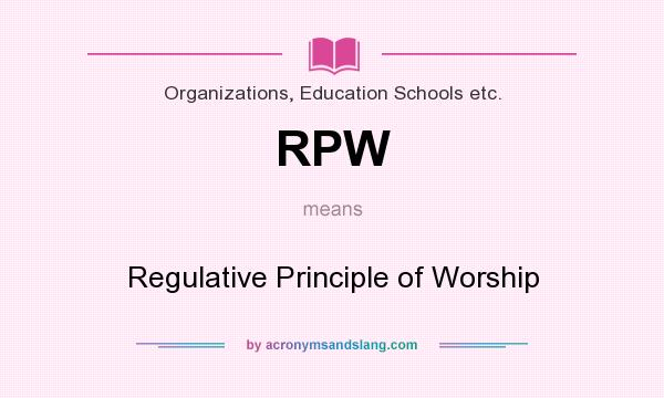 What does RPW mean? It stands for Regulative Principle of Worship