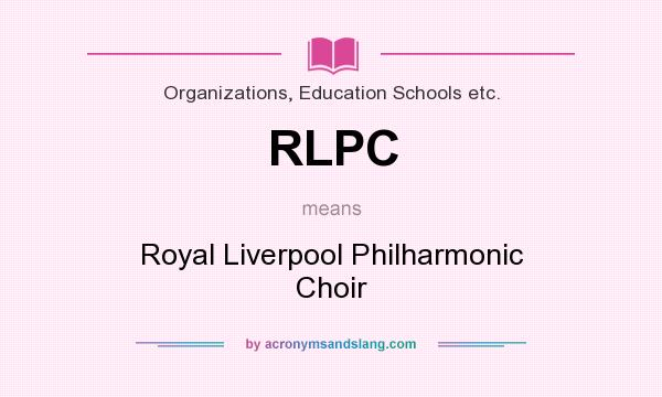 What does RLPC mean? It stands for Royal Liverpool Philharmonic Choir