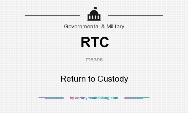 What does RTC mean? It stands for Return to Custody