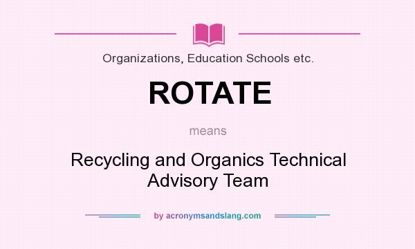What does ROTATE mean? It stands for Recycling and Organics Technical Advisory Team