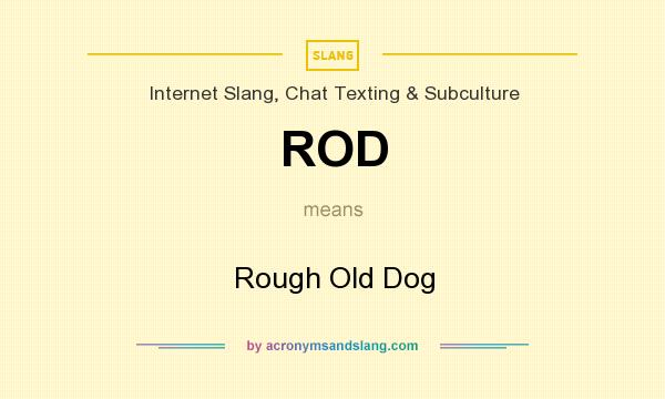 What does ROD mean? It stands for Rough Old Dog