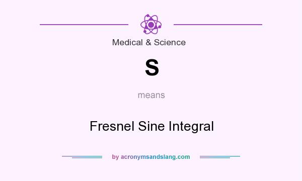 What does S mean? It stands for Fresnel Sine Integral