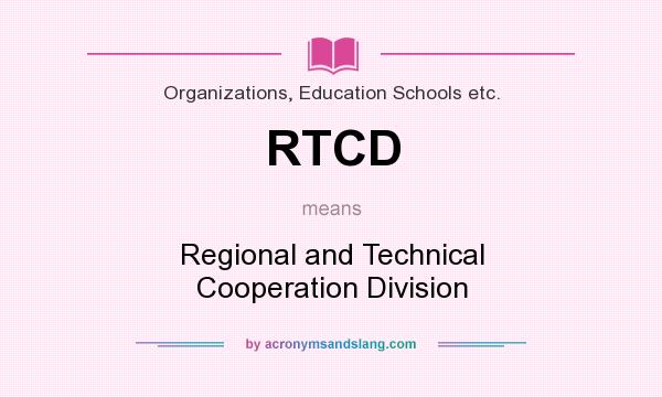 What does RTCD mean? It stands for Regional and Technical Cooperation Division