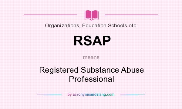 What does RSAP mean? It stands for Registered Substance Abuse Professional
