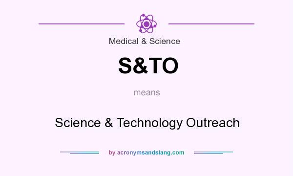 What does S&TO mean? It stands for Science & Technology Outreach