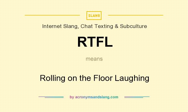What does RTFL mean? It stands for Rolling on the Floor Laughing