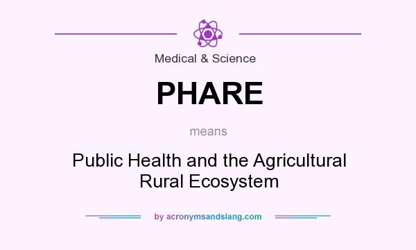 What does PHARE mean? It stands for Public Health and the Agricultural Rural Ecosystem