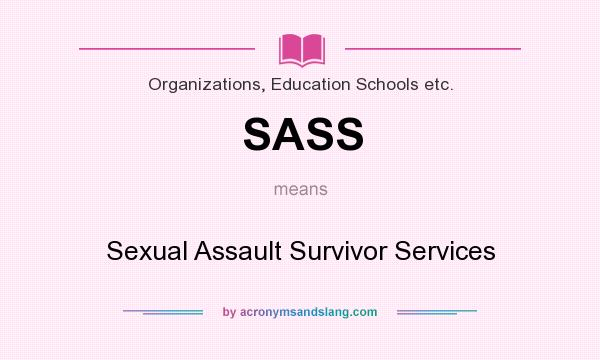 What does SASS mean? It stands for Sexual Assault Survivor Services