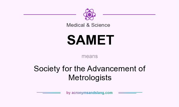 What does SAMET mean? It stands for Society for the Advancement of Metrologists