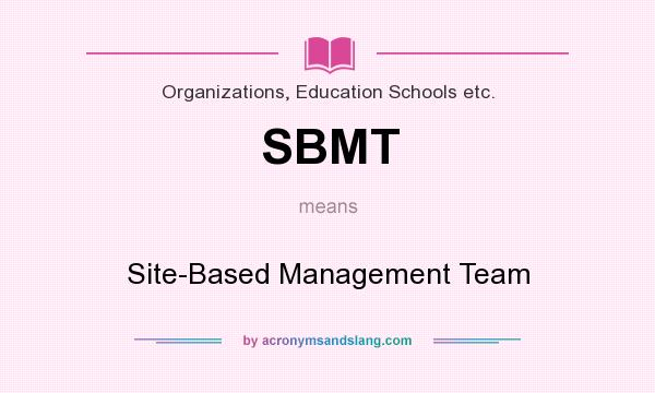 What does SBMT mean? It stands for Site-Based Management Team
