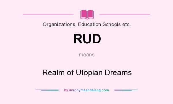 What does RUD mean? It stands for Realm of Utopian Dreams