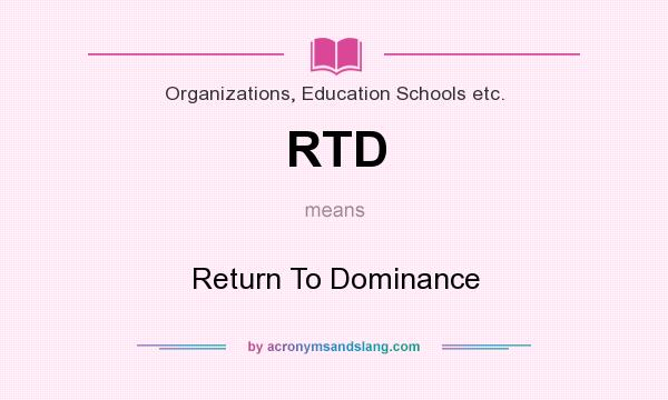 What does RTD mean? It stands for Return To Dominance