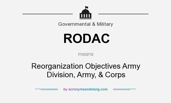 What does RODAC mean? It stands for Reorganization Objectives Army Division, Army, & Corps
