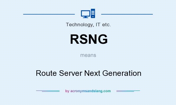 What does RSNG mean? It stands for Route Server Next Generation