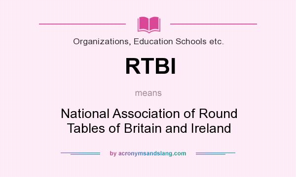 What does RTBI mean? It stands for National Association of Round Tables of Britain and Ireland