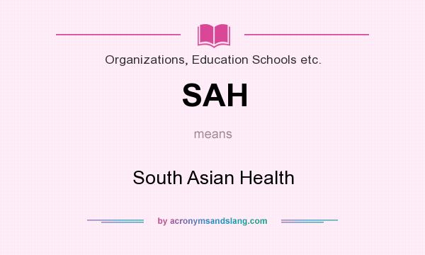 What does SAH mean? It stands for South Asian Health