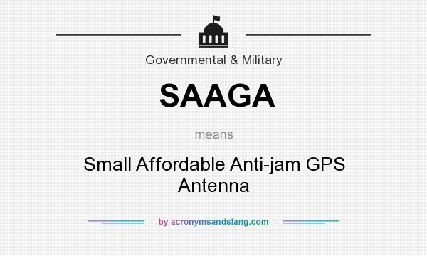 What does SAAGA mean? It stands for Small Affordable Anti-jam GPS Antenna