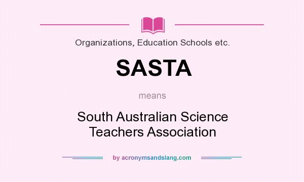 What does SASTA mean? It stands for South Australian Science Teachers Association
