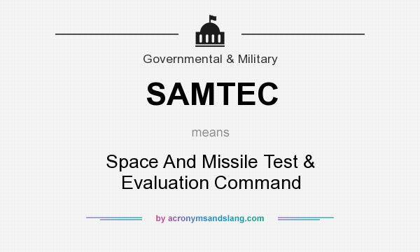 What does SAMTEC mean? It stands for Space And Missile Test & Evaluation Command