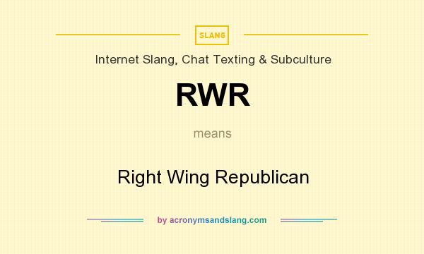 What does RWR mean? It stands for Right Wing Republican