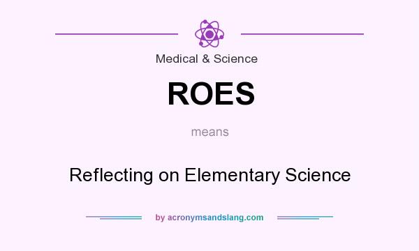 What does ROES mean? It stands for Reflecting on Elementary Science
