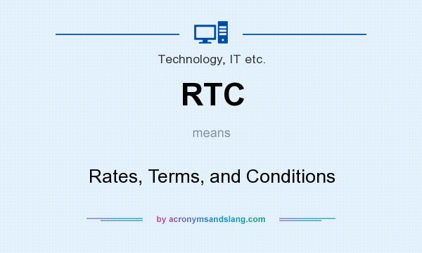What does RTC mean? It stands for Rates, Terms, and Conditions