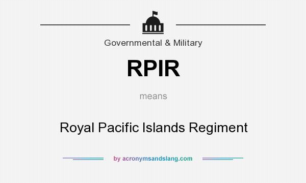 What does RPIR mean? It stands for Royal Pacific Islands Regiment