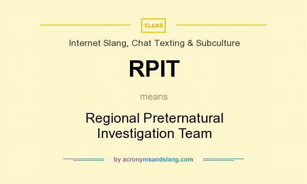What does RPIT mean? It stands for Regional Preternatural Investigation Team