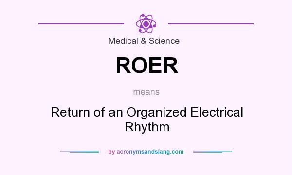 What does ROER mean? It stands for Return of an Organized Electrical Rhythm