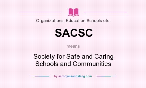 What does SACSC mean? It stands for Society for Safe and Caring Schools and Communities