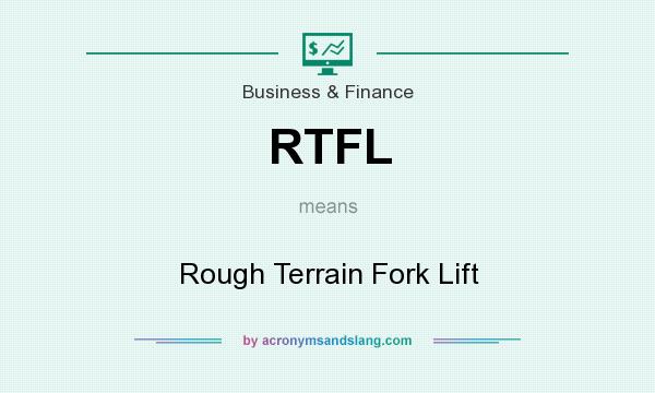 What does RTFL mean? It stands for Rough Terrain Fork Lift