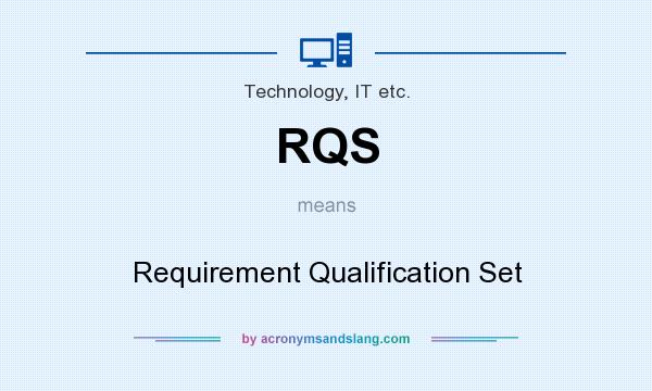What does RQS mean? It stands for Requirement Qualification Set